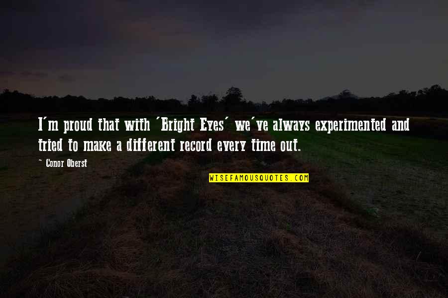 Experimented Quotes By Conor Oberst: I'm proud that with 'Bright Eyes' we've always