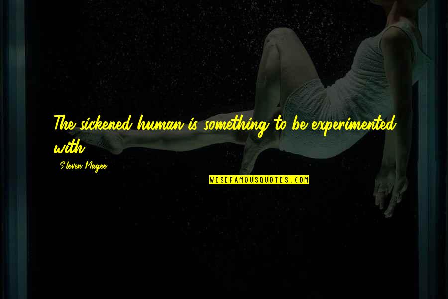 Experimented Quotes By Steven Magee: The sickened human is something to be experimented