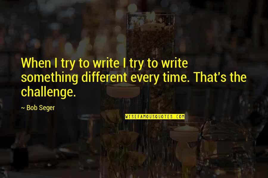 Experimenteel Lichaamswerk Quotes By Bob Seger: When I try to write I try to