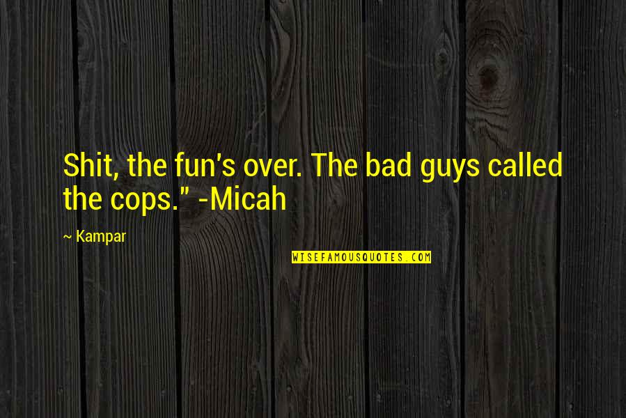 Experimenteel Lichaamswerk Quotes By Kampar: Shit, the fun's over. The bad guys called