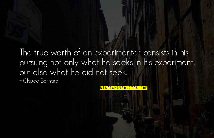 Experimenter Quotes By Claude Bernard: The true worth of an experimenter consists in