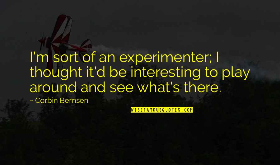 Experimenter Quotes By Corbin Bernsen: I'm sort of an experimenter; I thought it'd