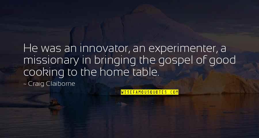 Experimenter Quotes By Craig Claiborne: He was an innovator, an experimenter, a missionary