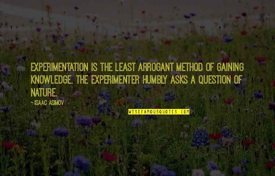 Experimenter Quotes By Isaac Asimov: Experimentation is the least arrogant method of gaining