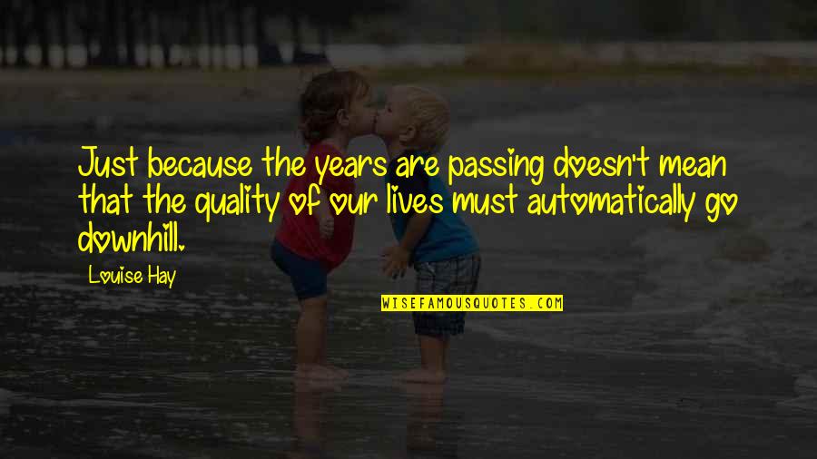 Experimenter's Quotes By Louise Hay: Just because the years are passing doesn't mean Experimenter's Quotes By Louise Hay: Just because the years are passing doesn't mean