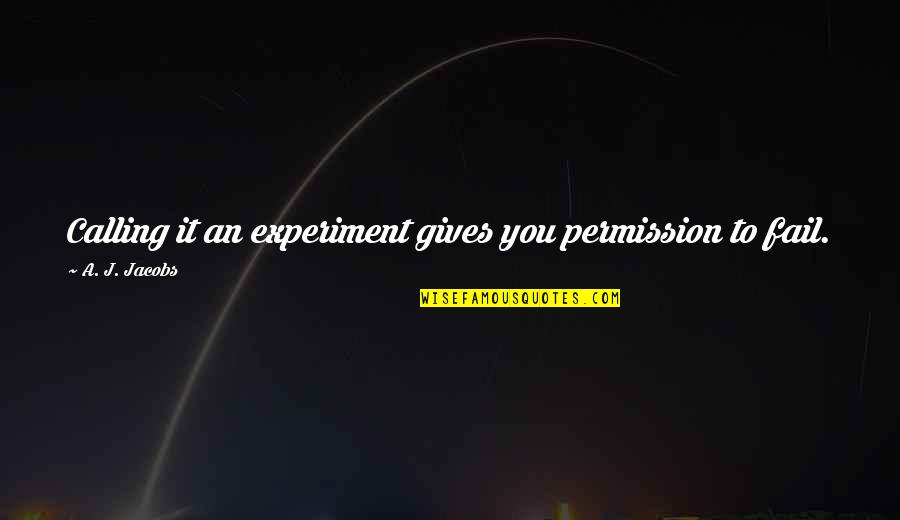 Experimenting In Life Quotes By A. J. Jacobs: Calling it an experiment gives you permission to