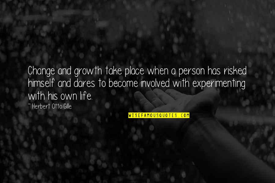 Experimenting In Life Quotes By Herbert Otto Gille: Change and growth take place when a person