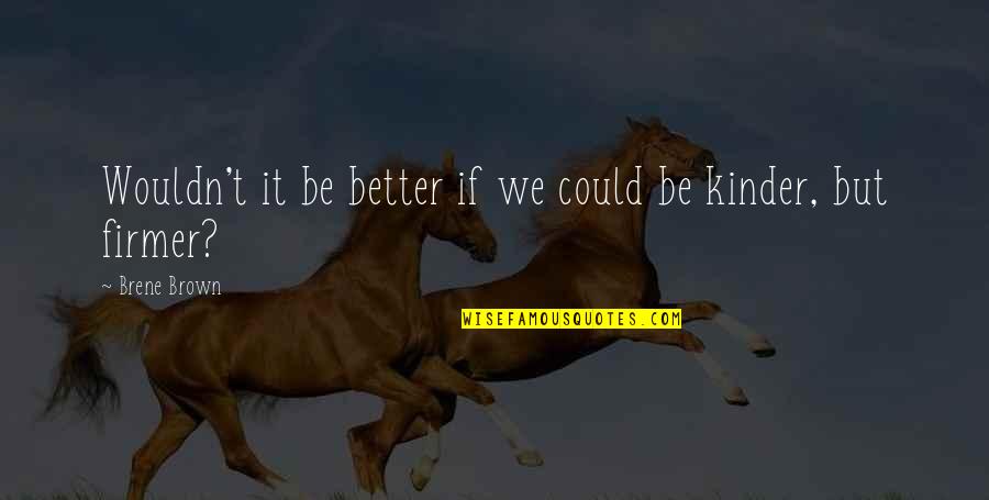 Experimentos Faciles Quotes By Brene Brown: Wouldn't it be better if we could be Experimentos Faciles Quotes By Brene Brown: Wouldn't it be better if we could be