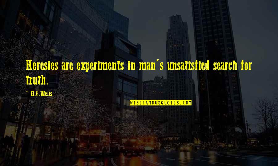 Experiments With Truth Quotes By H.G.Wells: Heresies are experiments in man's unsatisfied search for