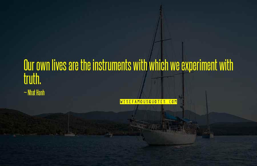 Experiments With Truth Quotes By Nhat Hanh: Our own lives are the instruments with which