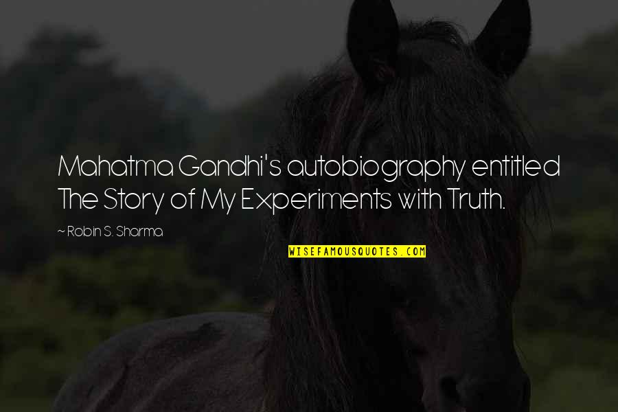 Experiments With Truth Quotes By Robin S. Sharma: Mahatma Gandhi's autobiography entitled The Story of My