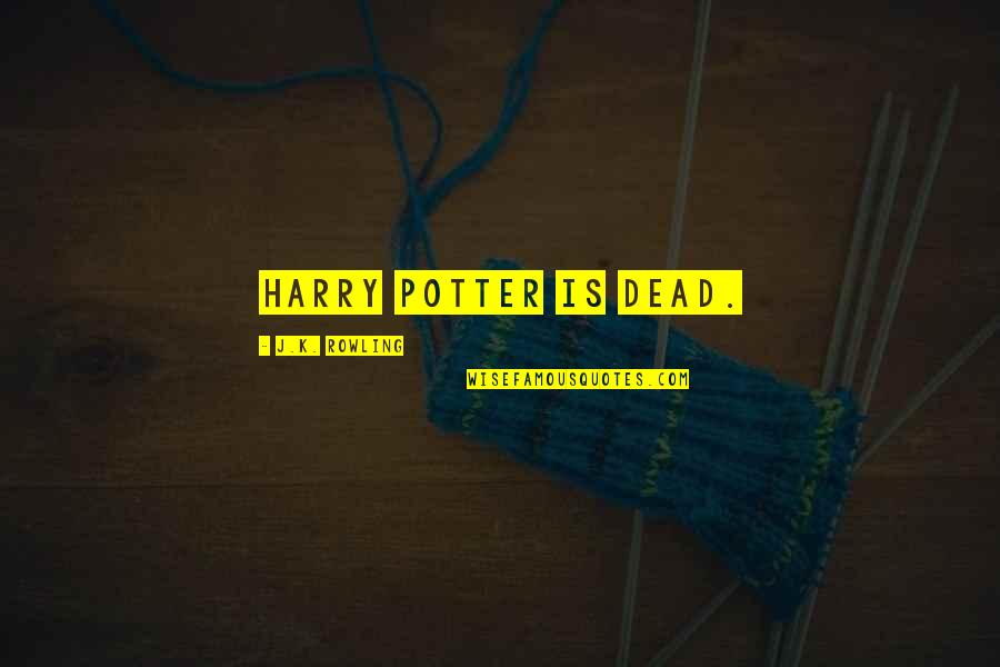 Experinces Quotes By J.K. Rowling: Harry Potter is dead.
