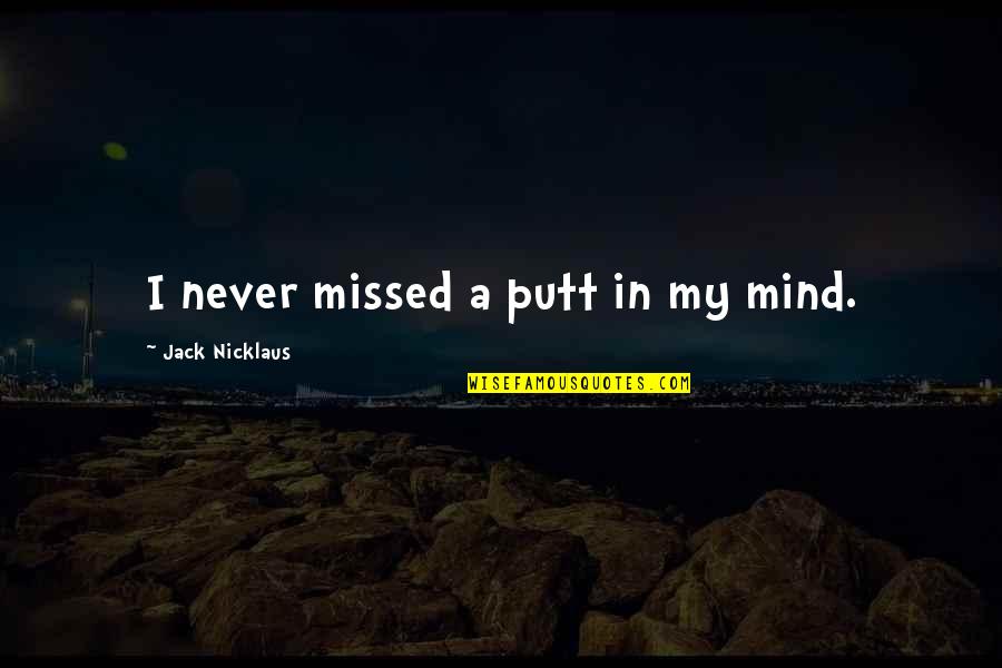 Experinces Quotes By Jack Nicklaus: I never missed a putt in my mind.