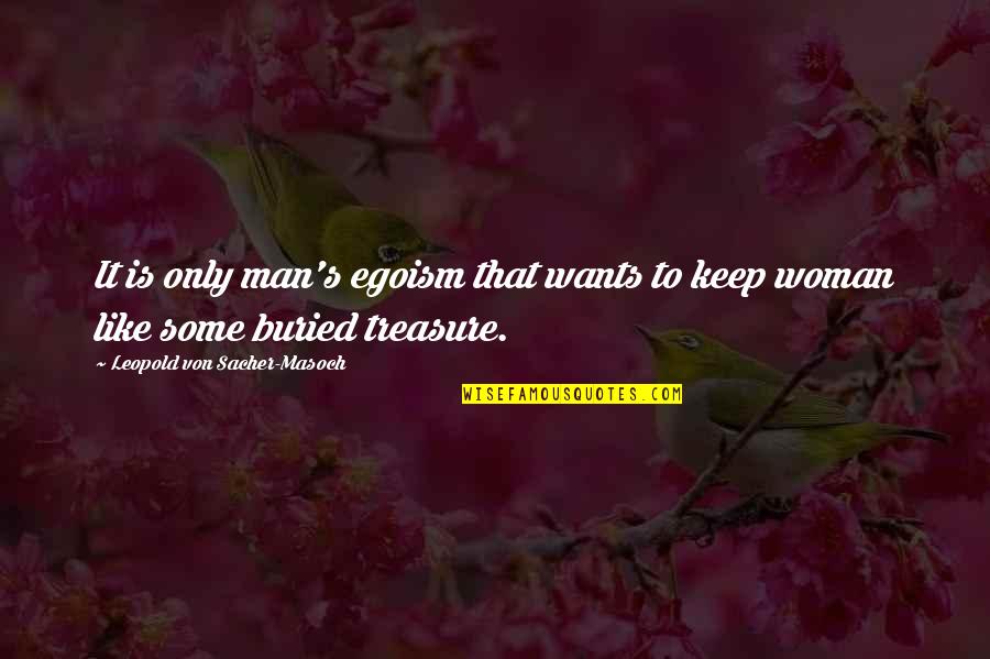 Experinnce Quotes By Leopold Von Sacher-Masoch: It is only man's egoism that wants to Experinnce Quotes By Leopold Von Sacher-Masoch: It is only man's egoism that wants to