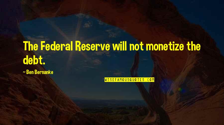 Expert At Cajoling Quotes By Ben Bernanke: The Federal Reserve will not monetize the debt. Expert At Cajoling Quotes By Ben Bernanke: The Federal Reserve will not monetize the debt.