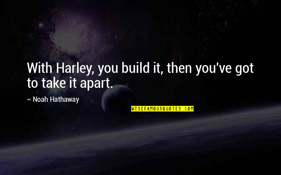 Expert At Cajoling Quotes By Noah Hathaway: With Harley, you build it, then you've got Expert At Cajoling Quotes By Noah Hathaway: With Harley, you build it, then you've got