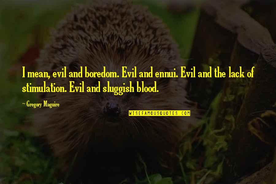 Expert Beginner Quotes By Gregory Maguire: I mean, evil and boredom. Evil and ennui.