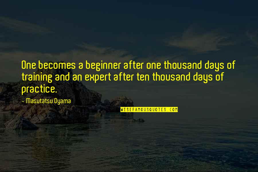 Expert Beginner Quotes By Masutatsu Oyama: One becomes a beginner after one thousand days