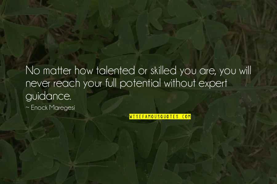 Expert Guidance Quotes By Enock Maregesi: No matter how talented or skilled you are,