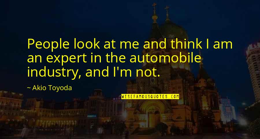 Expert In Quotes By Akio Toyoda: People look at me and think I am