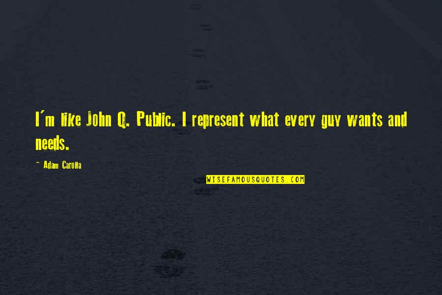 Expert Opinion Quotes By Adam Carolla: I'm like John Q. Public. I represent what