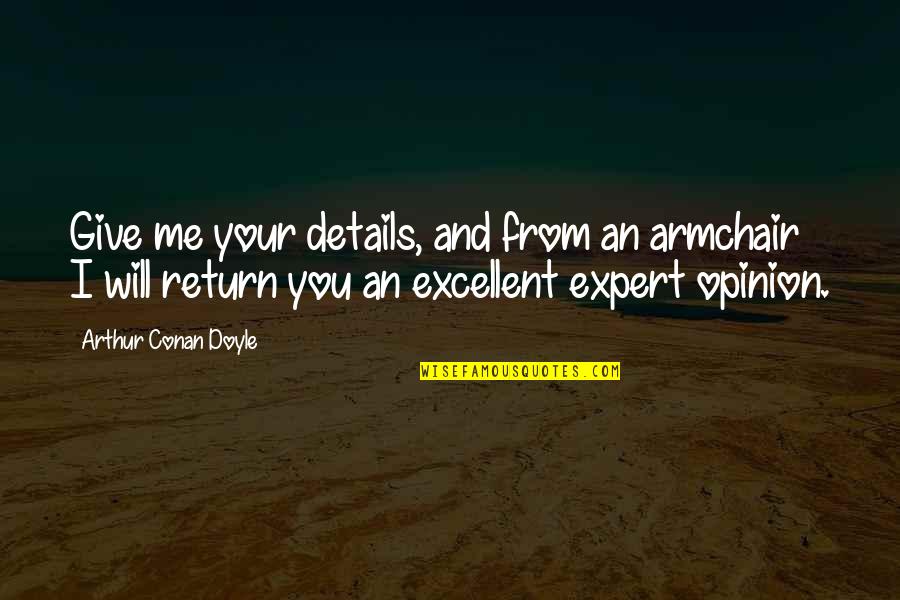 Expert Opinion Quotes By Arthur Conan Doyle: Give me your details, and from an armchair
