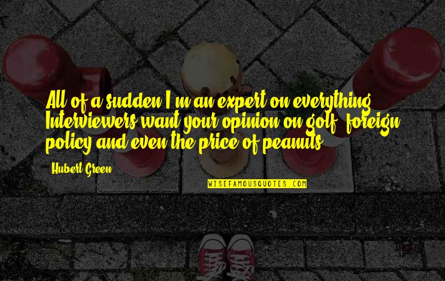 Expert Opinion Quotes By Hubert Green: All of a sudden I'm an expert on