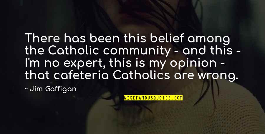 Expert Opinion Quotes By Jim Gaffigan: There has been this belief among the Catholic