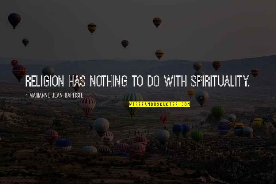 Expert Opinion Quotes By Marianne Jean-Baptiste: Religion has nothing to do with spirituality.