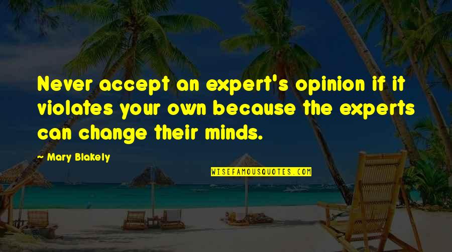 Expert Opinion Quotes By Mary Blakely: Never accept an expert's opinion if it violates
