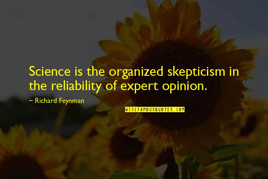 Expert Opinion Quotes By Richard Feynman: Science is the organized skepticism in the reliability
