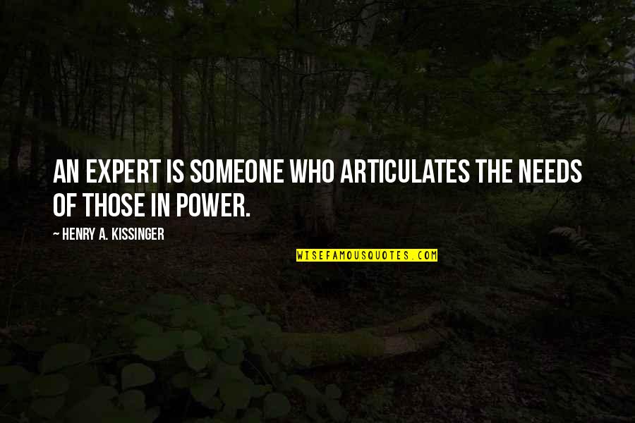 Expert Power Quotes By Henry A. Kissinger: An expert is someone who articulates the needs