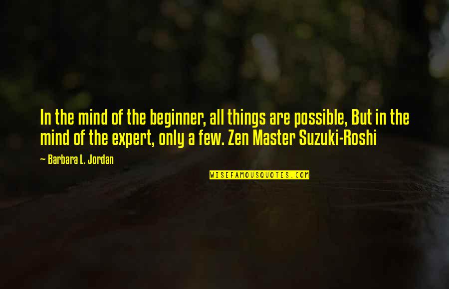 Expert Quotes By Barbara L. Jordan: In the mind of the beginner, all things Expert Quotes By Barbara L. Jordan: In the mind of the beginner, all things
