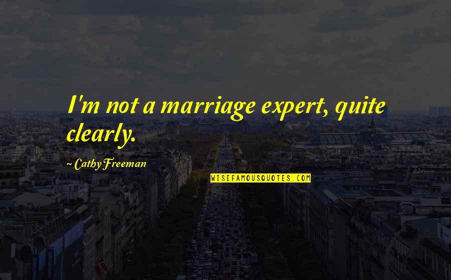 Expert Quotes By Cathy Freeman: I'm not a marriage expert, quite clearly. Expert Quotes By Cathy Freeman: I'm not a marriage expert, quite clearly.