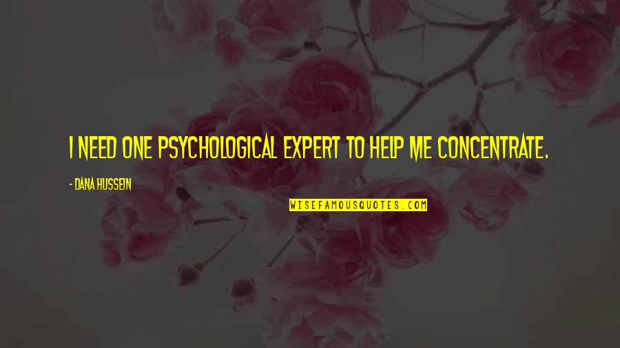 Expert Quotes By Dana Hussein: I need one psychological expert to help me