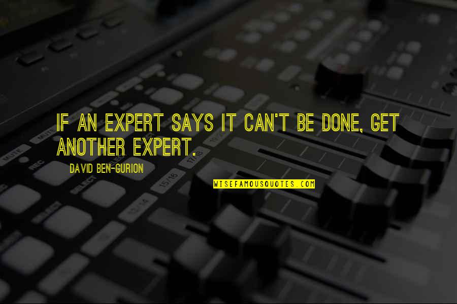 Expert Quotes By David Ben-Gurion: If an expert says it can't be done,