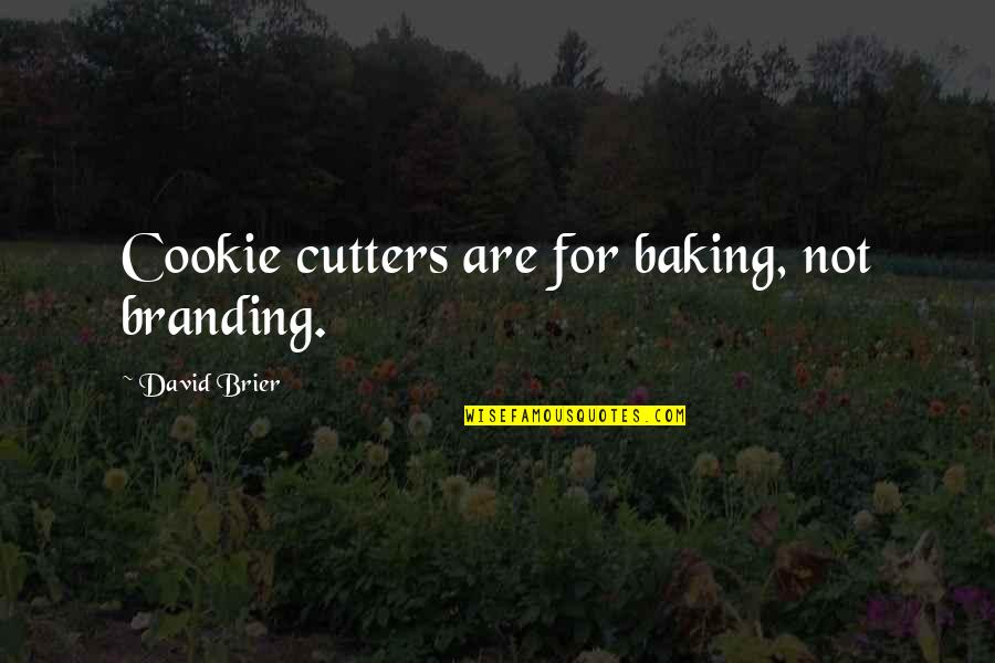 Expert Quotes By David Brier: Cookie cutters are for baking, not branding. Expert Quotes By David Brier: Cookie cutters are for baking, not branding.