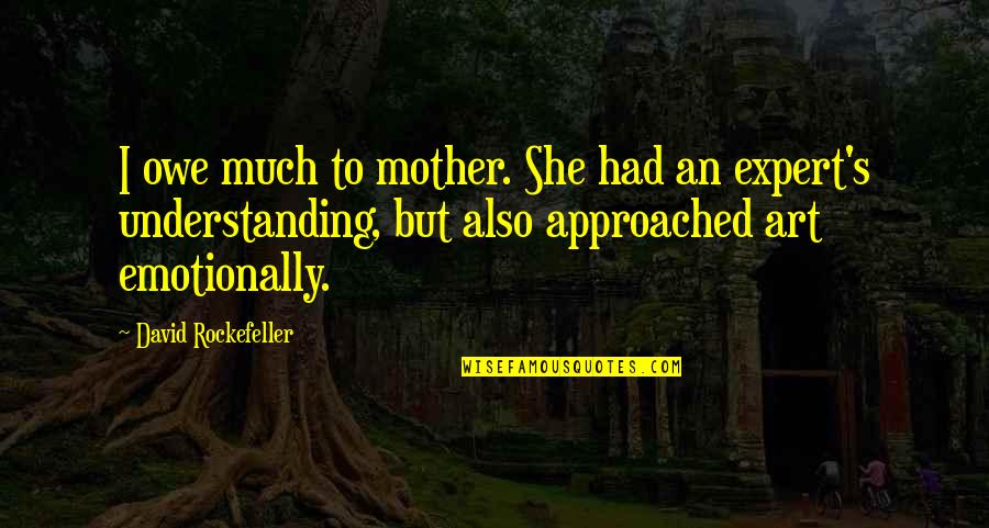 Expert Quotes By David Rockefeller: I owe much to mother. She had an Expert Quotes By David Rockefeller: I owe much to mother. She had an