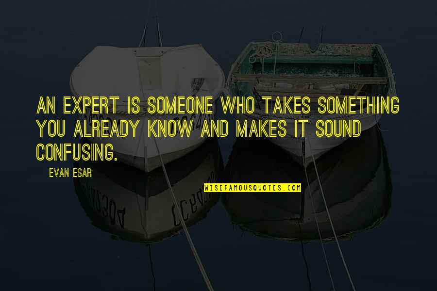 Expert Quotes By Evan Esar: An expert is someone who takes something you