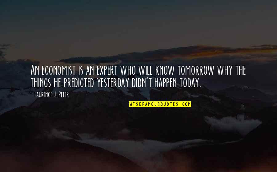 Expert Quotes By Laurence J. Peter: An economist is an expert who will know Expert Quotes By Laurence J. Peter: An economist is an expert who will know