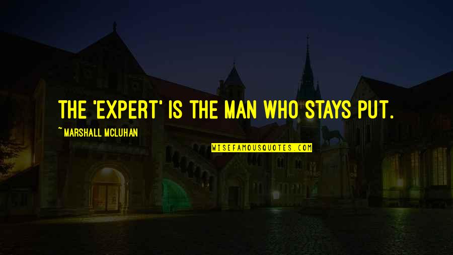 Expert Quotes By Marshall McLuhan: The 'expert' is the man who stays put. Expert Quotes By Marshall McLuhan: The 'expert' is the man who stays put.