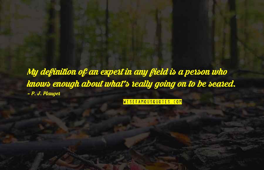 Expert Quotes By P. J. Plauger: My definition of an expert in any field Expert Quotes By P. J. Plauger: My definition of an expert in any field