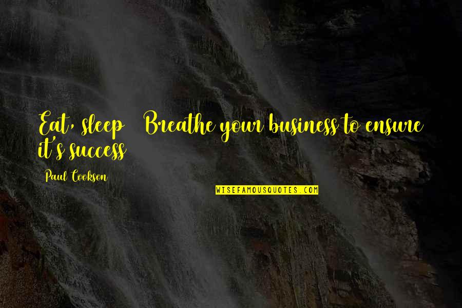 Expert Quotes By Paul Cookson: Eat, sleep & Breathe your business to ensure