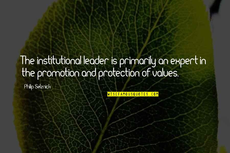 Expert Quotes By Philip Selznick: The institutional leader is primarily an expert in