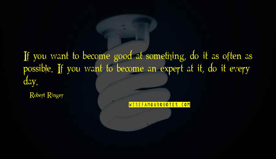 Expert Quotes By Robert Ringer: If you want to become good at something, Expert Quotes By Robert Ringer: If you want to become good at something,
