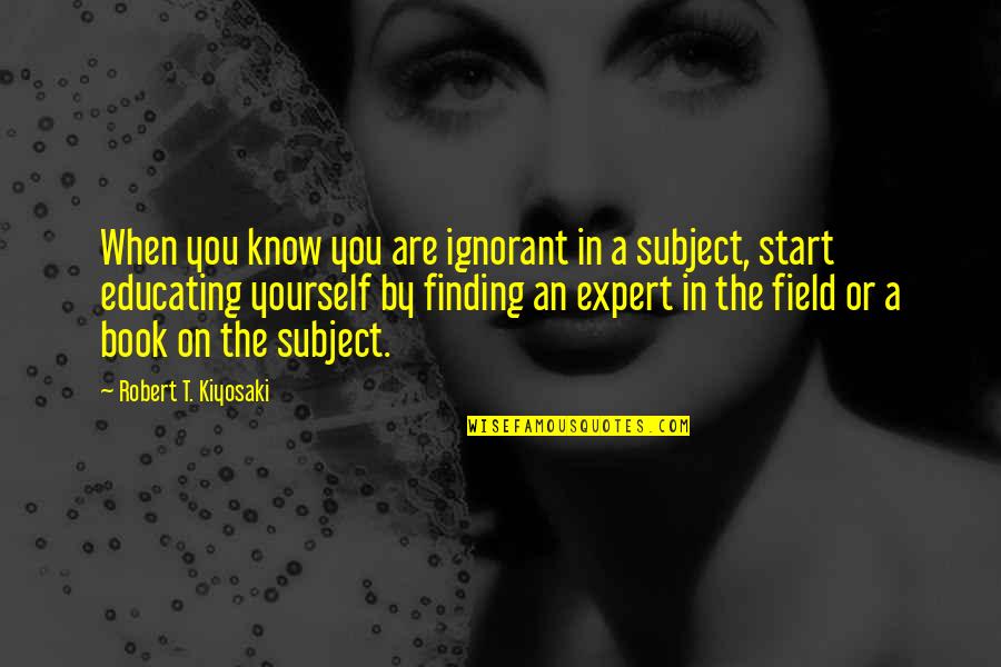 Expert Quotes By Robert T. Kiyosaki: When you know you are ignorant in a