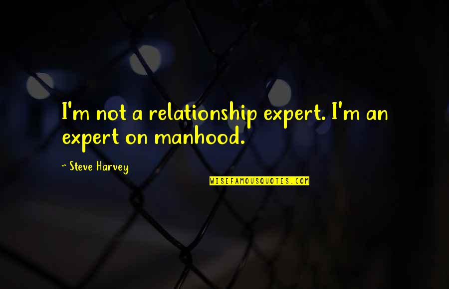 Expert Quotes By Steve Harvey: I'm not a relationship expert. I'm an expert