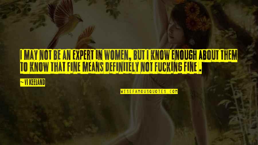 Expert Quotes By Vi Keeland: I may not be an expert in women,