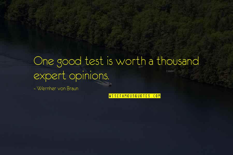 Expert Quotes By Wernher Von Braun: One good test is worth a thousand expert Expert Quotes By Wernher Von Braun: One good test is worth a thousand expert