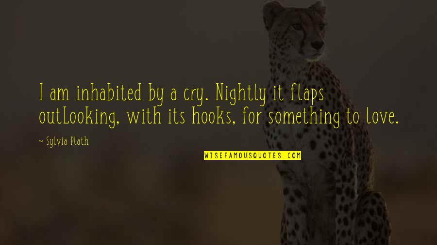 Expert Testimony Quotes By Sylvia Plath: I am inhabited by a cry. Nightly it